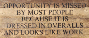 Opportunity is missed by most people because it is dressed in overalls and looks like work. / 14"x6" Reclaimed Wood Sign