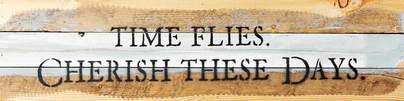 Time flies. Cherish these days. / 24x6 Reclaimed Wood Wall Art