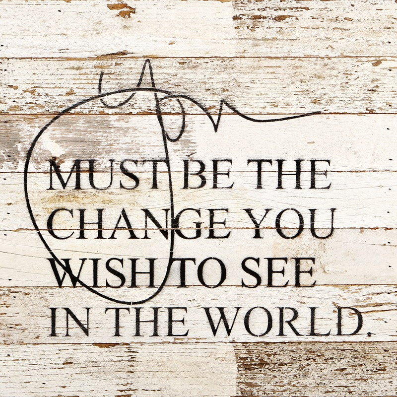 You must be the change you wish to see in / 14"x14" Reclaimed Wood Sign