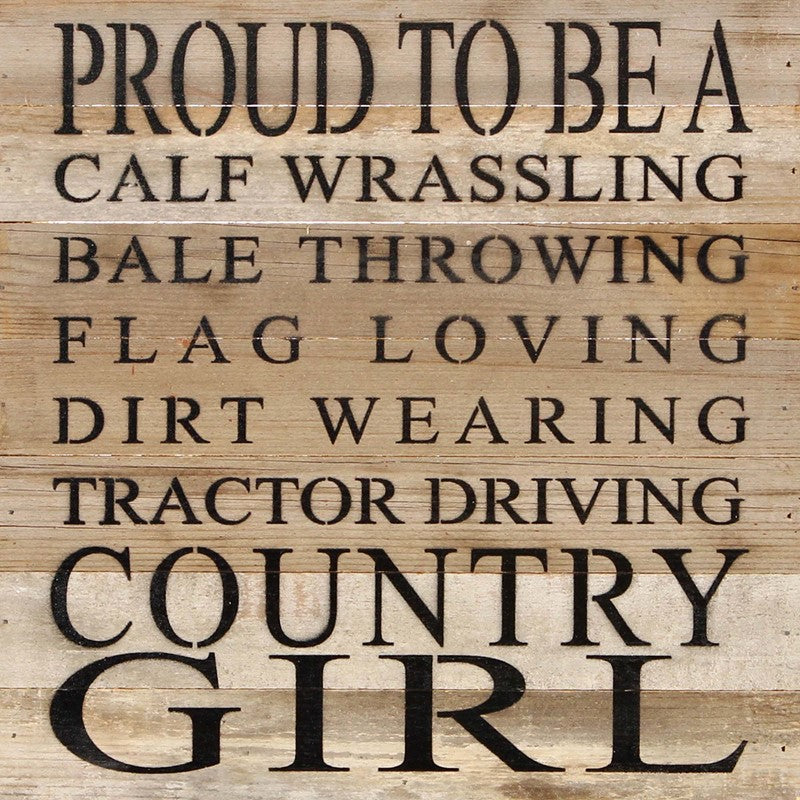 Proud to be a calf wrassling bale throwing flag loving dirt wearing tractor driving country girl / 14"x14" Reclaimed Wood Sign