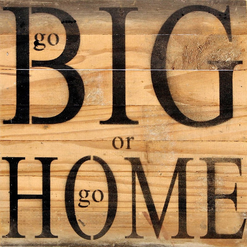 go BIG or go HOME / 14"x14" Reclaimed Wood Sign