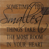 Sometimes the smallest things take up the most room in your heart. / 14"x14" Reclaimed Wood Sign