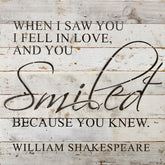 When I saw you I fell in love, and you smiled because you knew. William Shakespeare / 14"x14" Reclaimed Wood Sign