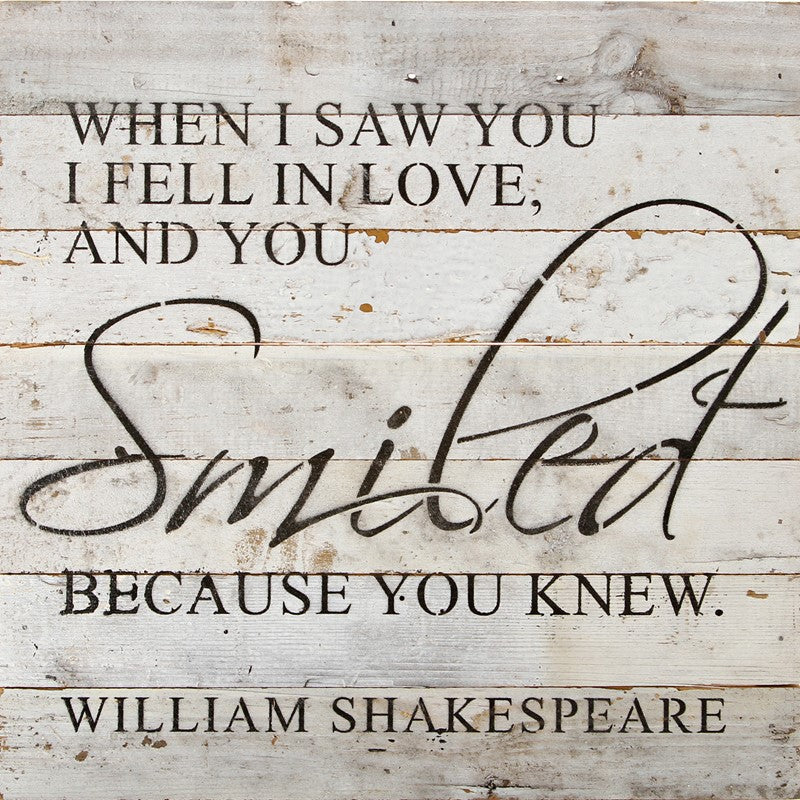 When I saw you I fell in love, and you smiled because you knew. William Shakespeare / 14"x14" Reclaimed Wood Sign