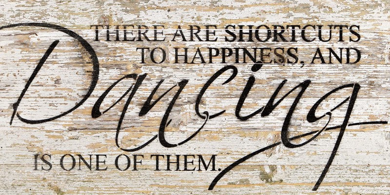 There are shortcuts to happiness and dancing is one of them. / 24"x12" Reclaimed Wood Sign