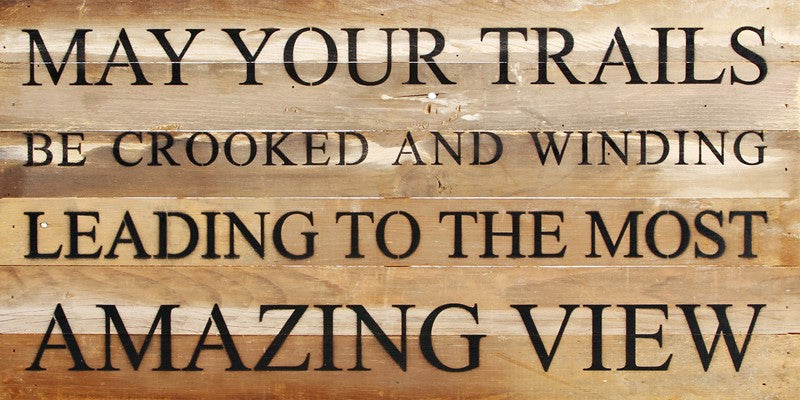 May your trails be crooked and winding leading to the most amazing view / 24"x12" Reclaimed Wood Sign
