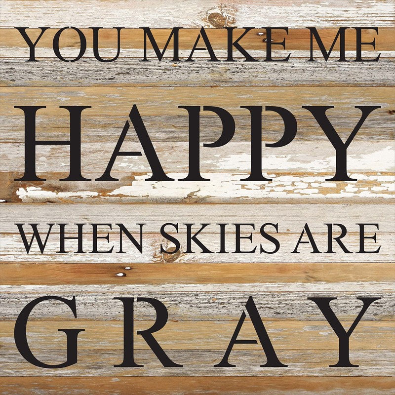 You make me happy when skies are gray. / 28"x28" Reclaimed Wood Sign