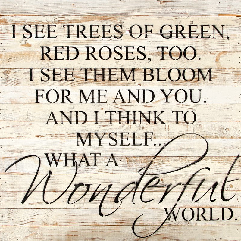 I see trees of green, red roses too. I see them bloom for me and you.