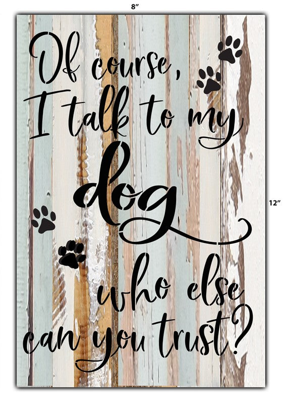 Of course I talk to my dog. Who else can you trust? / 8x12 Reclaimed Wood Wall Art