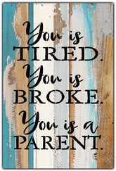 You is tired. You is broke. You is a parent / 8x12 Reclaimed Wood Wall Art