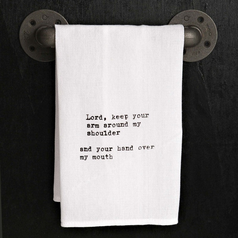 Lord keep your arm around my shoulder and your hand over my mouth.