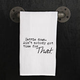 Settle down. Ain't nobody got time for that.