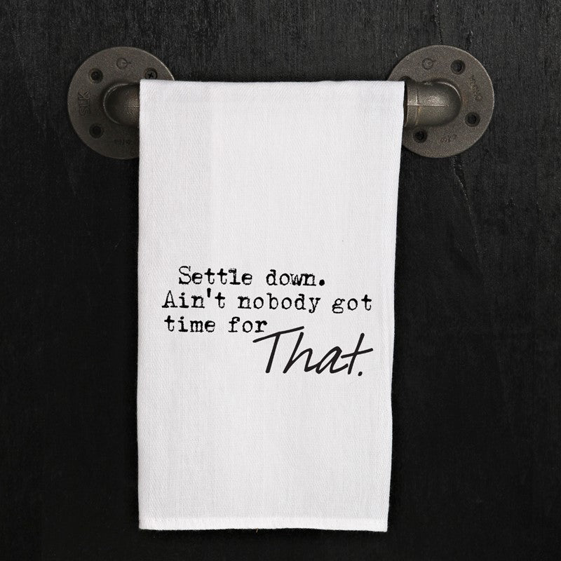 Settle down. Ain't nobody got time for that.