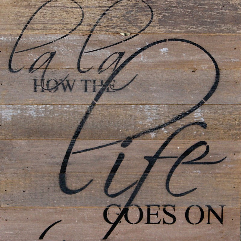 La La how the life goes on. / 14"x14" Reclaimed Wood Sign