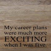 My career plans were much more exciting when I was five. / 6"x6" Reclaimed Wood Sign