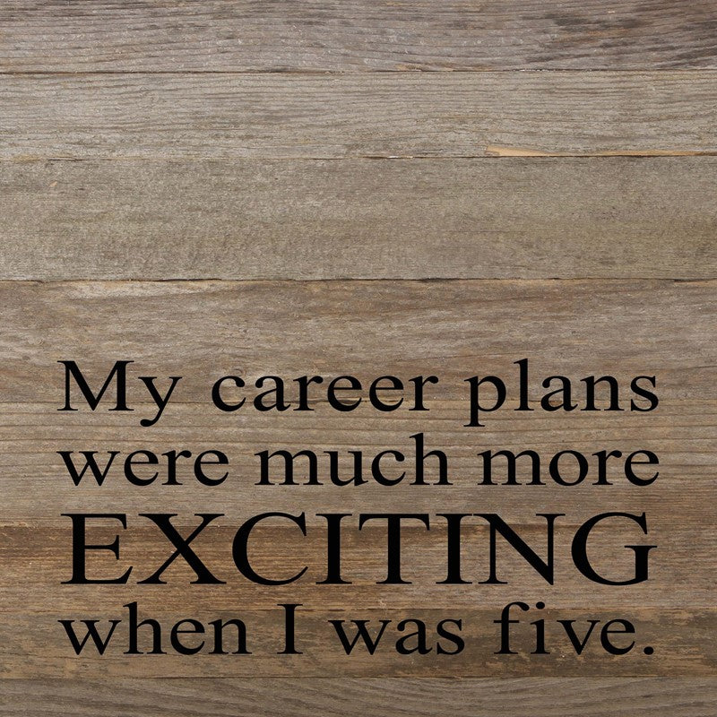 My career plans were much more exciting when I was five. / 6"x6" Reclaimed Wood Sign