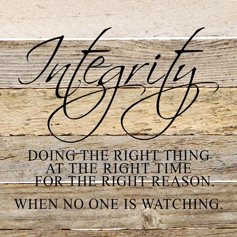 Integrity Doing the right thing at the right time for the right reason. When no one is watching. / 10"x10" Reclaimed Wood Sign