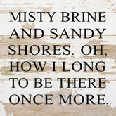 Misty brine and sandy shores. Oh, how I long to be there once more. / 10"x10" Reclaimed Wood Sign