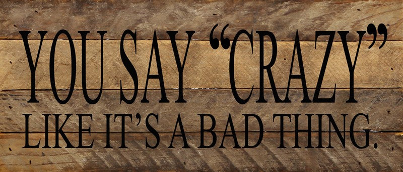 You say "crazy" like it is a bad thing / 14"x6" Reclaimed Wood Sign