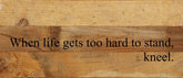 When life gets too hard to stand, kneel. / 14"x6" Reclaimed Wood Sign