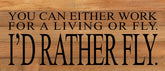 You can either work for a living or fly. I'd rather fly. / 14"x6" Reclaimed Wood Sign