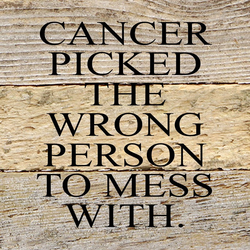 Cancer picked the wrong person to mess with. / 6"x6" Reclaimed Wood Sign