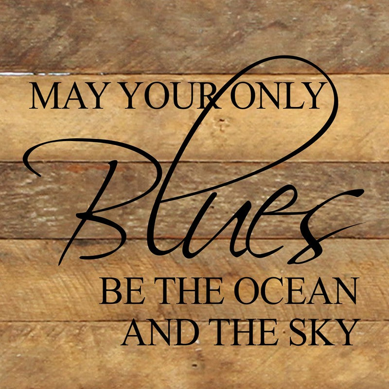 May your only blues be the ocean and the sky. / 10"x10" Reclaimed Wood Sign