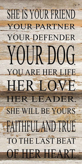 She is your friend, your partner, your defender, your dog. You are her life, her love, her leader. She will be yours, faithful and true to the last beat of her heart. / 12"x24" Reclaimed Wood Sign