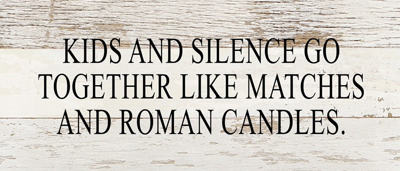 Kids and silence go together like matches and roman candles. / 14"x6" Reclaimed Wood Sign