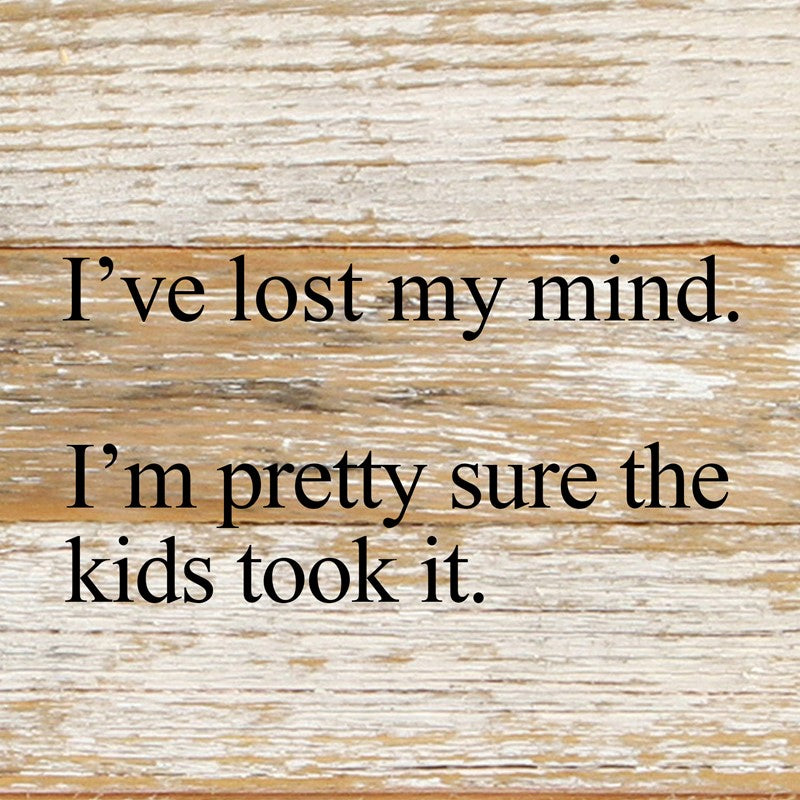 I've lost my mind. I'm pretty sure the kids took it. / 6"x6" Reclaimed Wood Sign