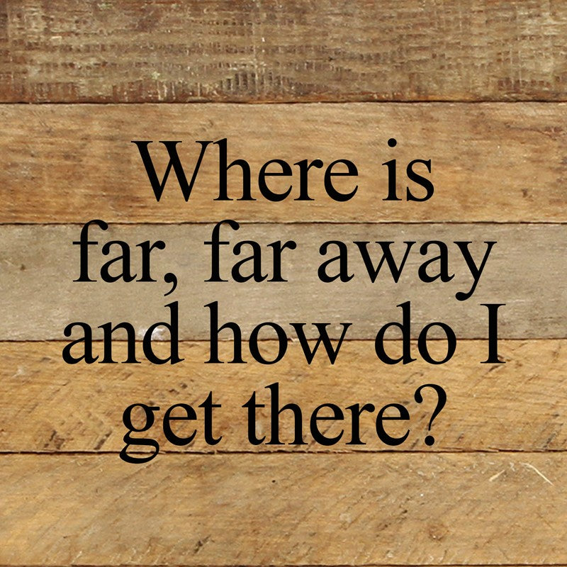 Where is far, far away and how do I get there? / 10"x10" Reclaimed Wood Sign