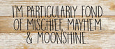 I'm particularly fond of mischief, mayhem & moonshine. / 14"x6" Reclaimed Wood Sign