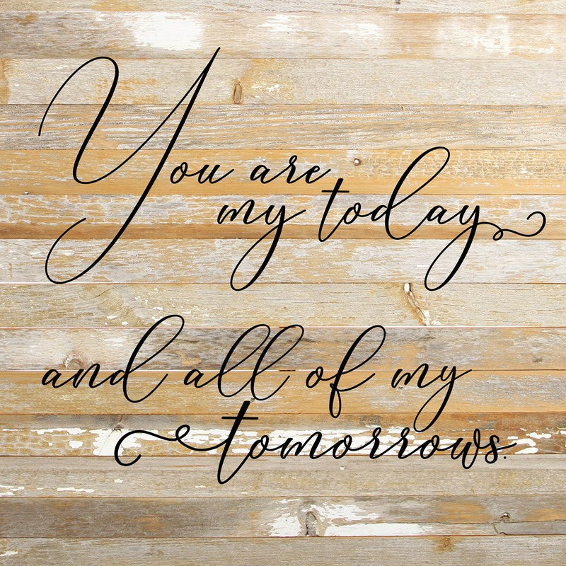 You are my today and all of my tomorrows. / 28"x28" Reclaimed Wood Sign