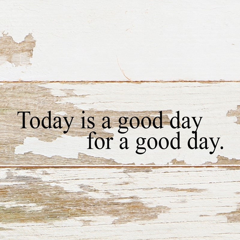 Today is a good day for a good day. / 6"x6" Reclaimed Wood Sign