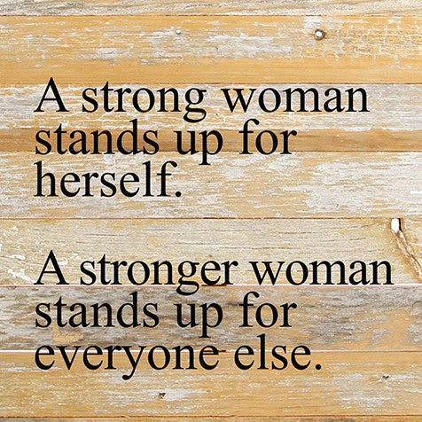 A strong woman stands up for herself. A stronger woman stands up for everyone else. / 10"x10" Reclaimed Wood Sign