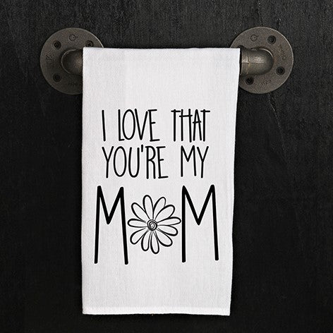 I love that you're my mom.