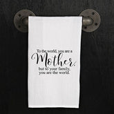 To the world, you are a mother, but to your family, you are the world.
