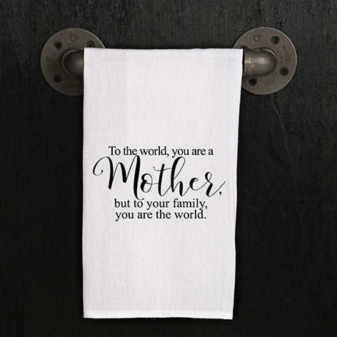 To the world, you are a mother, but to your family, you are the world.