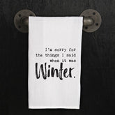 I am sorry for the things I said when it was winter.