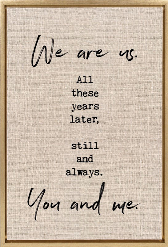 We are us. All these years later, still and always. You and me. / 23"x33" Framed Canvas