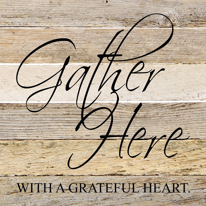 Gather here with a grateful heart. / 14"x14" Reclaimed Wood Sign