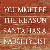 You might be the reason Santa has a naughty list. / 6"x6" Reclaimed Wood Sign