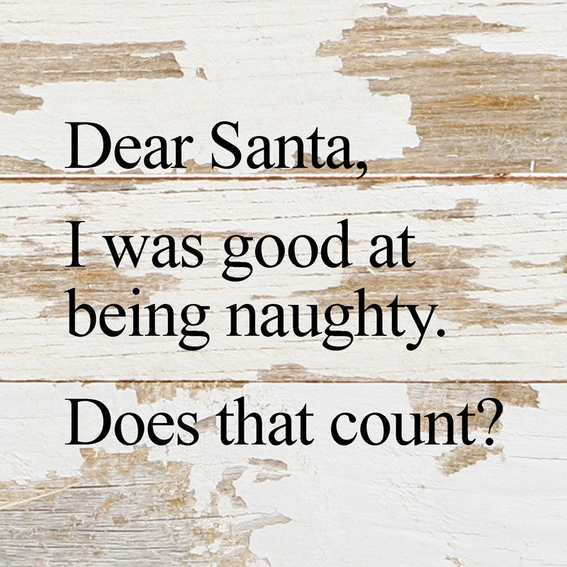 Dear Santa, I was good at being naughty. Does that count? / 6"x6" Reclaimed Wood Sign