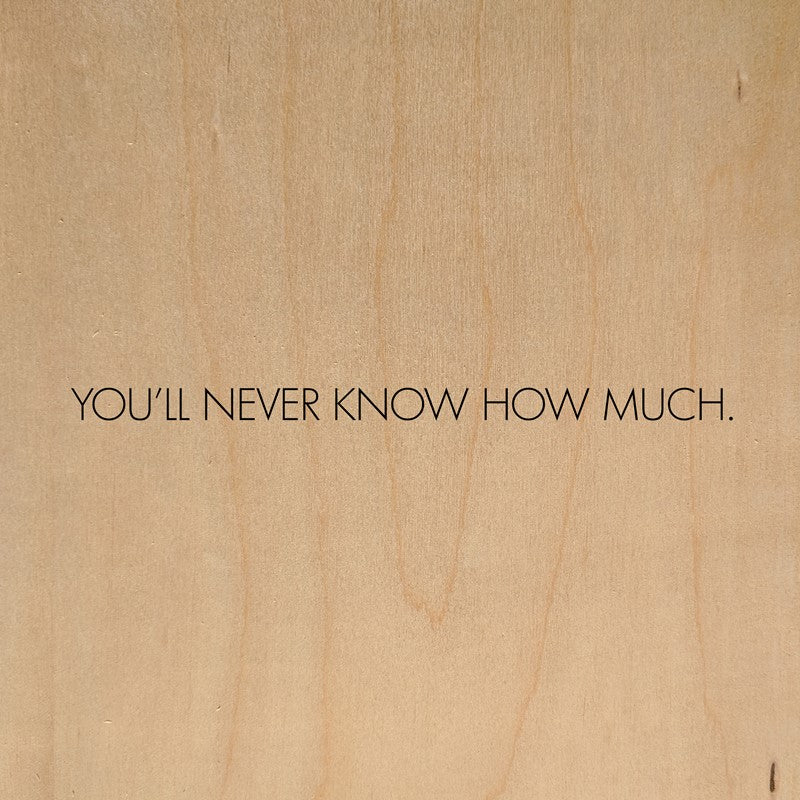 You'll never know how much. / 10"x10" Wall Art