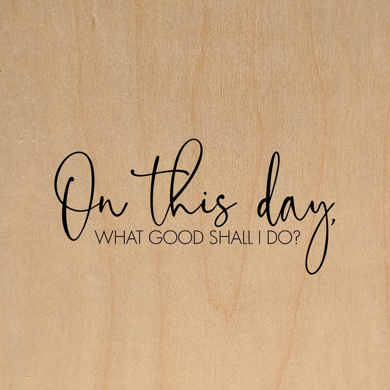 On this day, what good shall I do? / 14"x14" Wall Art