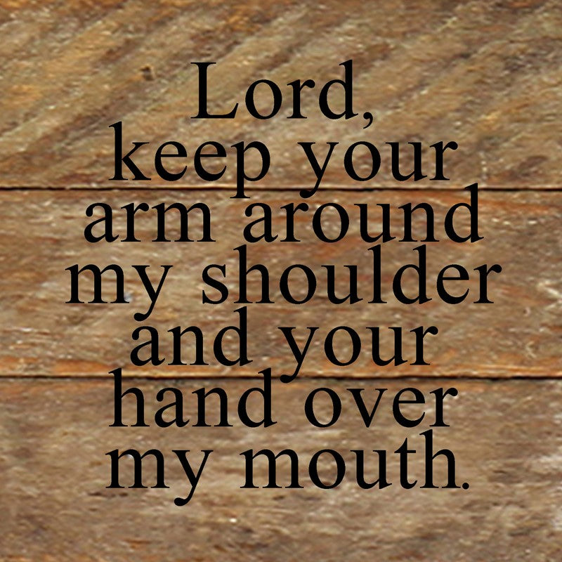 Lord, keep your arm around my shoulder and your hand over my mouth. / 6"x6" Reclaimed Wood Sign