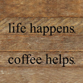 Life happens. Coffee helps. / 10"x10