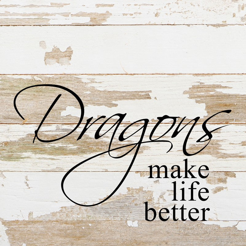 Dragons make life better. / 6"x6" Reclaimed Wood Sign