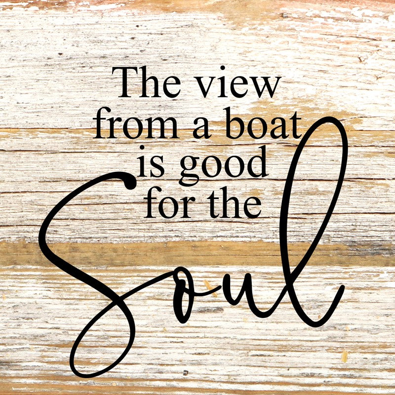 The view from a boat is good for the soul. / 6"x6" Reclaimed Wood Sign