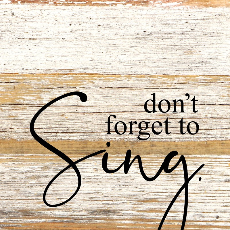 Don't forget to sing. / 6"x6" Reclaimed Wood Sign